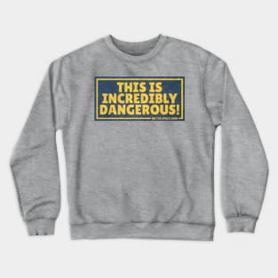 THIS IS INCREDIBLY DANGEROUS! (with background) Crewneck Sweatshirt